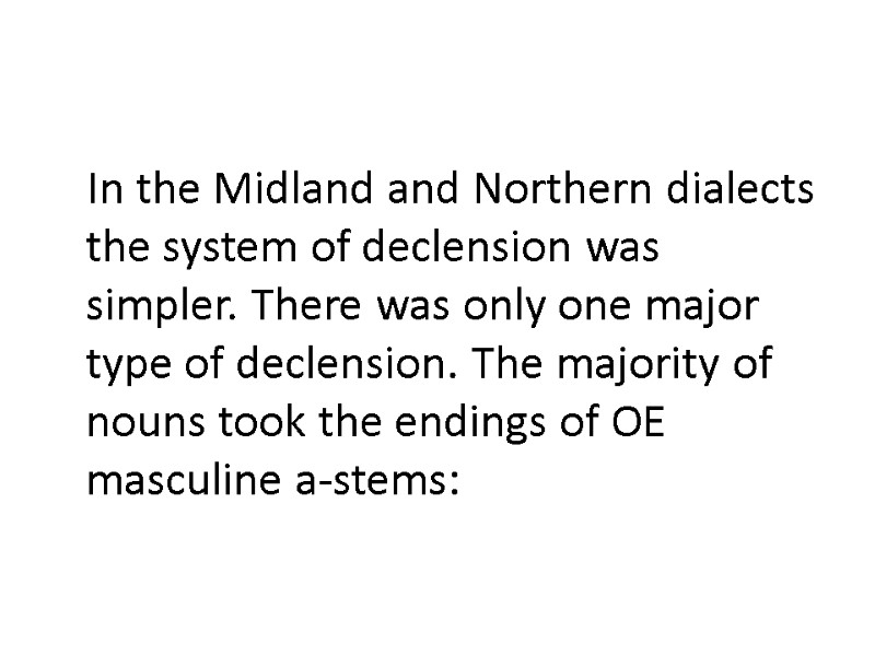 In the Midland and Northern dialects the system of declension was simpler. There was